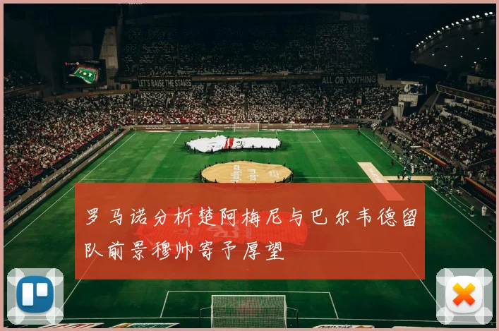 罗马诺分析楚阿梅尼与巴尔韦德留队前景穆帅寄予厚望